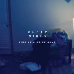 Cheap Girls : Find Me a Drink Home